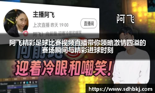 阿飞精彩足球比赛视频直播带你领略激情四溢的赛场瞬间与精彩进球时刻