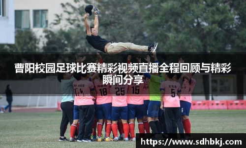 曹阳校园足球比赛精彩视频直播全程回顾与精彩瞬间分享