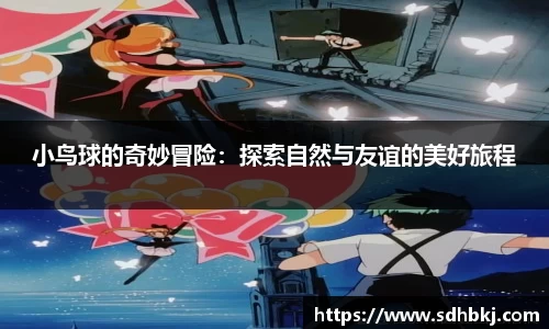 小鸟球的奇妙冒险：探索自然与友谊的美好旅程