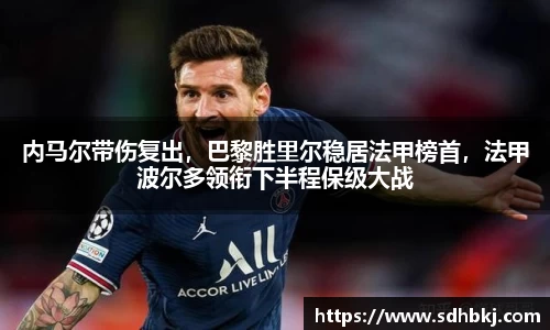 内马尔带伤复出，巴黎胜里尔稳居法甲榜首，法甲波尔多领衔下半程保级大战